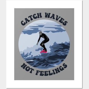 Catch Waves Not Feelings Posters and Art